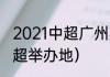 2021中超广州花都赛区赛程（21年中超举办地）