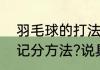 羽毛球的打法（羽毛球单打的打法和记分方法?说具体详细点）