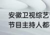 安徽卫视综艺节目主持人（安徽卫视节目主持人都有哪些人,叫什么名字）