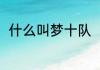 什么叫梦十队（梦十一队成员名单）