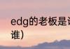 edg的老板是谁（EDG俱乐部老板是谁）