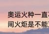奥运火种一直不灭吗（对吗奥运会期间火炬是不能灭的）