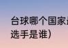 台球哪个国家最厉害（世界最强台球选手是谁）