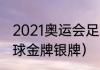 2021奥运会足球决赛数据（奥运会足球金牌银牌）