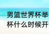 男篮世界杯举办时间（23年男篮世界杯什么时候开始）