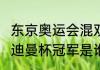 东京奥运会混双冠军是谁（2022年苏迪曼杯冠军是谁）