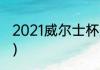 2021威尔士杯冠军（威尔士奖金多少）