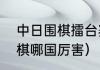 中日围棋擂台赛全部成绩（中日韩围棋哪国厉害）