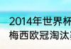 2014年世界杯梅西淘汰赛数据（2011梅西欧冠淘汰赛几个进球）