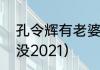 孔令辉有老婆孩子吗（孔令辉结婚了没2021）