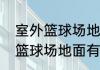 室外篮球场地面有什么材料好（室外篮球场地面有什么材料好）
