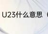 U23什么意思（足球u23是什么意思）