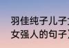 羽佳纯子儿子女儿（男人把女人变成女强人的句子）