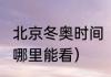 北京冬奥时间（世界杯2022年开幕式哪里能看）