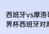 西班牙vs摩洛哥几点结束（2018年世界杯西班牙对摩洛哥比分）