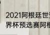 2021阿根廷世预赛出线没（2021年世界杯预选赛阿根廷战绩）