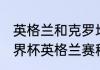 英格兰和克罗地亚交锋记录（2018世界杯英格兰赛程）