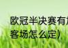 欧冠半决赛有加时赛吗（欧冠四强主客场怎么定）
