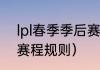 lpl春季季后赛规则（lpl季后赛2022赛程规则）