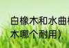 白橡木和水曲柳区别（白橡木和白蜡木哪个耐用）