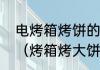 电烤箱烤饼的做法电烤箱的注意事项（烤箱烤大饼做法）