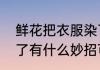鲜花把衣服染了怎么处理（衣服染色了有什么妙招可快速去除）