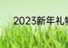 2023新年礼物（新年礼物寓意）