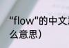 “flow”的中文意思是什么（FLOW什么意思）