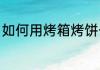 如何用烤箱烤饼干（饼干的做法烤箱）