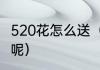 520花怎么送（520送朋友什么花合适呢）