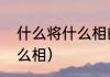 什么将什么相的成语（成语什么将什么相）
