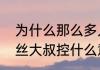 为什么那么多人会是大叔控（微博粉丝大叔控什么意思）
