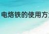 电烙铁的使用方法（电烙铁怎么使用）