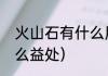 火山石有什么用（火山石对人体有什么益处）