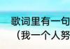 歌词里有一句一个人生活，是什么歌（我一个人努力生活什么歌）