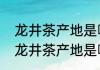 龙井茶产地是哪里（四大名茶之一的龙井茶产地是哪里）