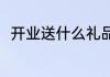 开业送什么礼品好（开业送什么好）