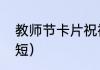 教师节卡片祝福语（毕业教师赠言简短）