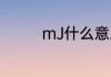 mJ什么意思（MJ是什么）