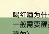 喝红酒为什么要摇一摇，红酒开瓶后一般需要醒多久（红酒怎么摇才是正确的）