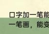 口字加一笔能变成什么字（“口”字加一笔画，能变成哪些字）