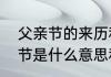 父亲节的来历和意义简单一点（父亲节是什么意思和含义）