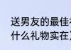 送男友的最佳礼物排行榜（送男朋友什么礼物实在）