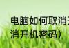 电脑如何取消开机密码（电脑如何取消开机密码）