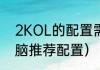 2KOL的配置需要多少（2konline电脑推荐配置）