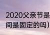 2020父亲节是几月几号（父亲节的时间是固定的吗）