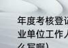 年度考核登记表岗位职责怎么写（事业单位工作人员年度考核个人总结怎么写啊）