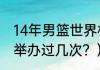 14年男篮世界杯冠军？（男篮世界杯举办过几次？）