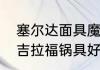 塞尔达面具魔吉拉为什么刷不到？（吉拉福锅具好吗？）