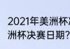 2021年美洲杯决赛日期？（2021年美洲杯决赛日期？）